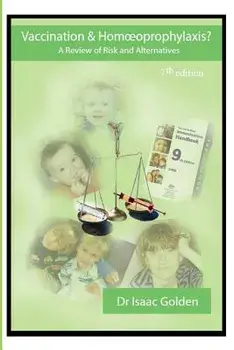 Vaccination & Homoeoprophylaxis?: A Review of Risks and Alternatives - 7th Edition, Paperback/Dr Isaac Golden