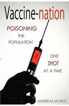 Vaccine-Nation: Poisoning the Population, One Shot at a Time - Andreas Moritz