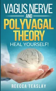 Vagus Nerve and Polyvagal Theory: HEAL YOUSELF. Self Help exercises for anxiety, depression, trauma, inflamation, emotional stress etc., Paperback/Rebecca Teaslay