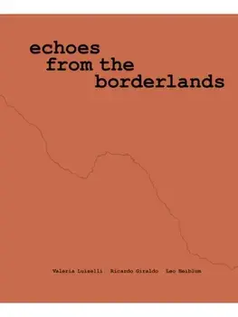 Valeria Luiselli, Ricardo Giraldo & Leo Heiblum: Echoes from the Borderlands. Study, Hours 1–12, Paperback/***