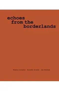 Valeria Luiselli, Ricardo Giraldo & Leo Heiblum: Echoes from the Borderlands: Study, Hours 1-12 - Valeria Luiselli
