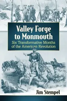 Valley Forge to Monmouth: Six Transformative Months of the American Revolution, Paperback/Jim Stempel