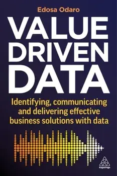 Value-Driven Data. Identifying, Communicating and Delivering Effective Business Solutions with Data, Paperback/Edosa Odaro