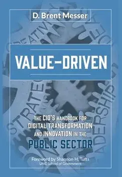 Value-Driven: The CIOs Handbook for Digital Transformation and Innovation in the Public Sector, Hardcover/D. Brent Messer