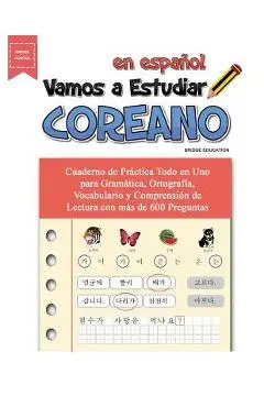 Vamos A Estudiar Coreano: Cuaderno de Pr�ctica Todo en Uno para Gram�tica, Ortograf�a, Vocabulario y Comprensi�n de Lectura con m�s de 600 Pregu - Bridge Education