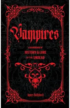 Vampires: A Handbook of History & Lore of the Undead - Agnes Hollyhock