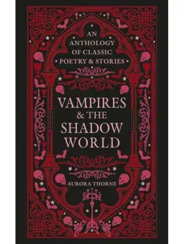 Vampires & the Shadow World. An anthology of classic poetry & stories, Hardback/Aurora Thorne