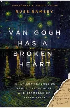 Van Gogh Has a Broken Heart: What Art Teaches Us about the Wonder and Struggle of Being Alive - Russ Ramsey