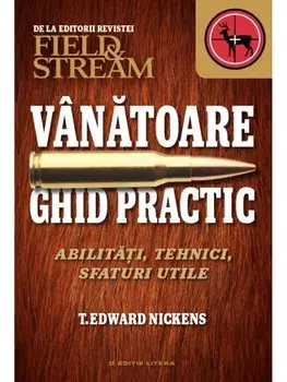Vanatoare. Ghid practic. Abilitati, tehnici, sfaturi utile/Edwars Nickens
