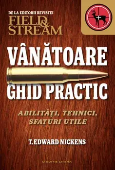 Vanatoare. Ghid practic. Abilitati, tehnici, sfaturi utile/Edwars Nickens