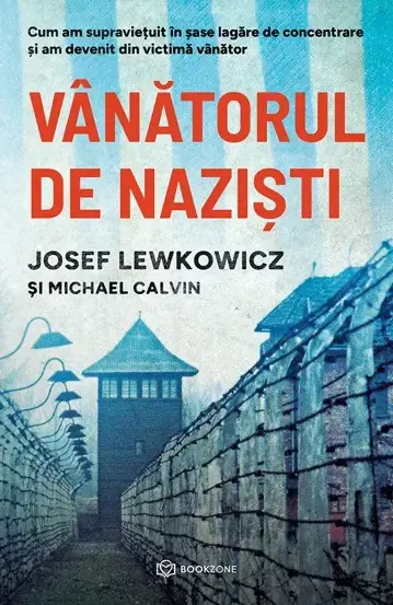 Vanatorul de nazisti. Cum am supraviețuit în șase lagăre de concentrare și am devenit din victimă vânător