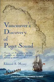 Vancouver's Discovery of Puget Sound: Portraits and Biographies of the Men Honored in the Naming of Geographic Features of Northwestern America, Paperback/Edmond S. Meany