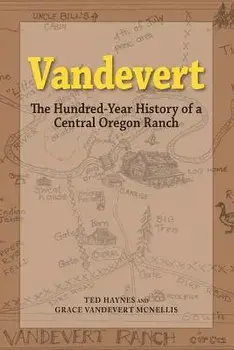 Vandevert: The Hundred Year History of a Central Oregon Ranch, Paperback/Ted Haynes