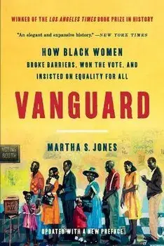 Vanguard: How Black Women Broke Barriers, Won the Vote, and Insisted on Equality for All, Paperback/Martha S. Jones