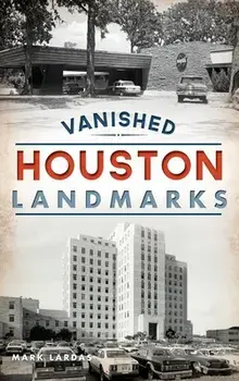 Vanished Houston Landmarks, Hardcover/Mark Lardas
