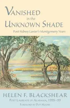 Vanished in the Unknown Shade: Poet Sidney Lanier's Montgomery Years, Paperback/Helen Blackshear