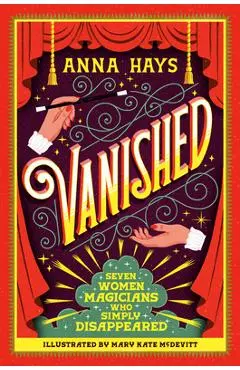 Vanished: Seven Women Magicians Who Simply Disappeared - Anna Hays