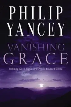 Vanishing Grace: Bringing Good News to a Deeply Divided World, Paperback/Philip Yancey