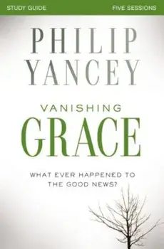 Vanishing Grace, Study Guide: Whatever Happened to the Good News', Paperback/Philip Yancey