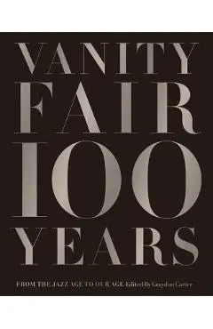 Vanity Fair 100 Years: From the Jazz Age to Our Age - Graydon Carter