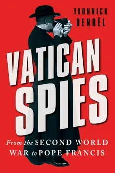 Vatican Spies. From the Second World War to Pope Francis, Hardback/Yvonnick Denoel