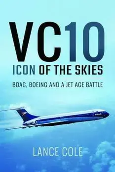 VC10: Icon of the Skies. BOAC, Boeing and a Jet Age Battle, Paperback/Lance Cole