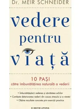 Vedere pentru viata. 10 pasi catre imbunatatirea naturala a vederii/Dr. Meir Schneider