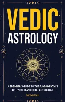 Vedic Astrology: A Beginner's Guide to the Fundamentals of Jyotish and Hindu Astrology, Paperback/Discover Press
