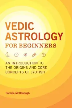 Vedic Astrology for Beginners: An Introduction to the Origins and Core Concepts of Jyotish, Paperback/Pamela McDonough