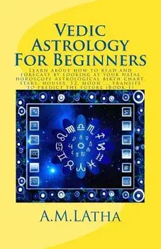 Vedic Astrology for Beginners: Learn about How to Read and Forecast by Looking at Your Natal Horoscope Astrological Birth Chart, Stars, Houses, 12, M, Paperback/Mrs A. M. Latha