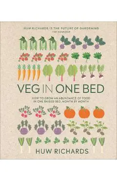 Veg in One Bed New Edition: How to Grow an Abundance of Food in One Raised Bed, Month by Month - Huw Richards