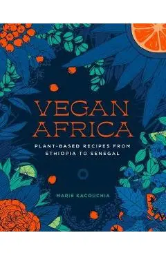 Vegan Africa: Plant-Based Recipes from Ethiopia to Senegal - Marie Kacouchia