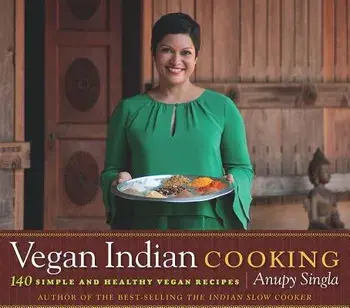 Vegan Indian Cooking: 140 Simple and Healthy Vegan Recipes, Paperback/Anupy Singla