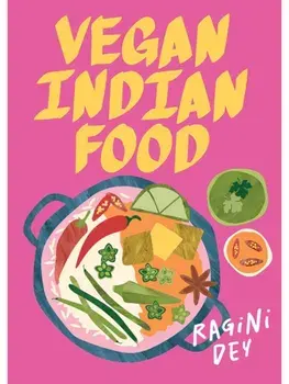 Vegan Indian Food. Over 80 Plant-Based Recipes for Every Occasion, Hardback/Ragini Dey