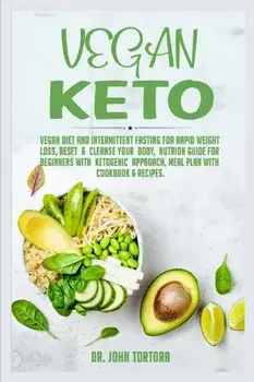 Vegan Keto: Vegan Diet and Intermittent Fasting for Rapid Weight Loss, Reset and Cleanse Your Body, Nutrion Guide for Beginners wi/John Tortora