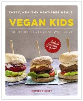 Vegan Kids. Tasty, healthy meat-free meals: 100 recipes everyone will love, Hardback/Heather Whinney