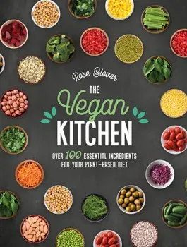 Vegan Kitchen. Over 100 Essential Ingredients for Your Plant-Based Diet, Hardback/Rose Glover