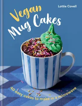 Vegan Mug Cakes: 40 Easy Cakes to Make in a Microwave, Hardcover/Lottie Covell