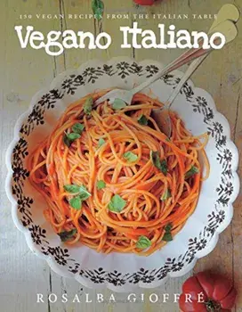 Vegano Italiano: 150 Vegan Recipes from the Italian Table, Paperback/Rosalba Gioffre