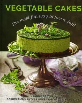 Vegetable Cakes: The Most Fun Way to Five a Day! Scrumptious Sweets Where the Veggie Is the Star, Hardcover/Ysanne Spevack
