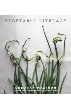 Vegetable Literacy: Cooking and Gardening with Twelve Families from the Edible Plant Kingdom, with Over 300 Deliciously Simple Recipes [a - Deborah Madison