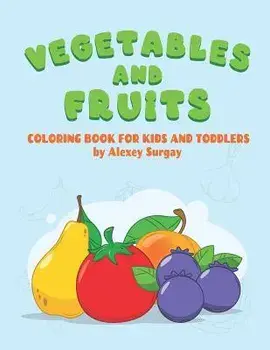 Vegetables and fruits. Coloring book for kids and toddlers: Early Learning coloring book for your kids and toddler, Paperback/Alexey Surgay