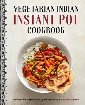 Vegetarian Indian Instant Pot Cookbook: Authentic Recipes Made Quick and Easy, Paperback/Pavani Nandula