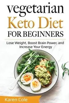 Vegetarian Keto Diet for Beginners: Lose Weight, Boost Brain Power, and Increase Your Energy, Paperback/Karen Cole