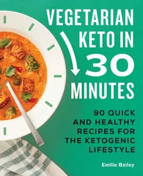 Vegetarian Keto in 30 Minutes: 90 Quick and Healthy Recipes for the Ketogenic Lifestyle, Paperback/Emilie Bailey