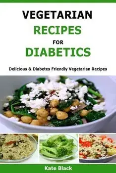 Vegetarian Recipes For Diabetics: Delicious & Diabetes Friendly Vegetarian Recipes, Paperback/Kate Black