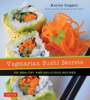 Vegetarian Sushi Secrets: 101 Healthy and Delicious Recipes, Paperback/Marisa Baggett