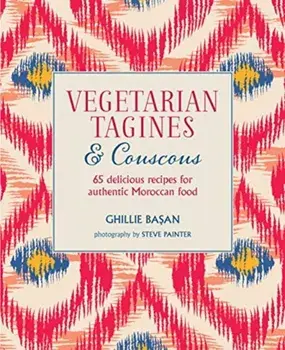 Vegetarian Tagines & Couscous. 65 Delicious Recipes for Authentic Moroccan Food, Hardback/Ghillie Basan