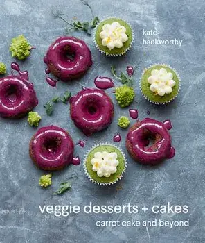 Veggie Desserts + Cakes: Carrot Cake and Beyond, Hardcover/Kate Hackworthy