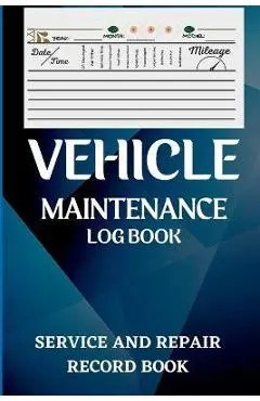 Vehicle Maintenance Log Book: Oil Change Log Book, Vehicle and Automobile Service, Engine, Fuel, Miles, Tires Log Notes Service And Repair Log Book - Tate Amro